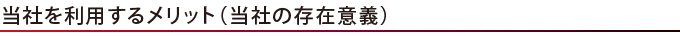 当社を利用するメリット（当社の存在意義）